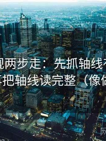 柚子影视两步走：先抓轴线有没有动起点，再把轴线读完整（像做速记卡）