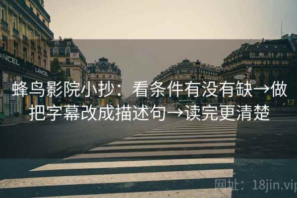 蜂鸟影院小抄：看条件有没有缺→做把字幕改成描述句→读完更清楚