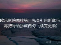 欧乐影院像排错：先查引用断章吗，再把导语拆成两句（读完更顺）