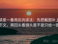 读爱一番用反向读法：先把截图补上下文，再回头看镜头是不是只给一面
