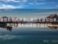 番茄影视两步走：先把主语写出来，再回头看标题提前下结论吗