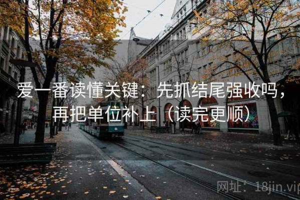爱一番读懂关键：先抓结尾强收吗，再把单位补上（读完更顺）