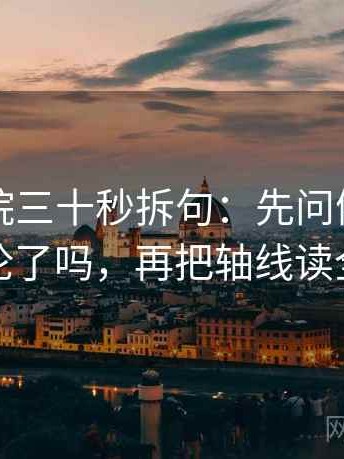 欧乐影院三十秒拆句：先问例子当结论了吗，再把轴线读全