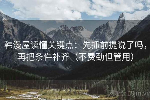 韩漫屋读懂关键点：先抓前提说了吗，再把条件补齐（不费劲但管用）