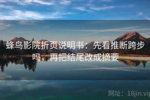 蜂鸟影院折页说明书：先看推断跨步吗，再把结尾改成摘要