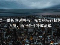 爱一番折页说明书：先看镜头选择性强吗，再把条件补成清单