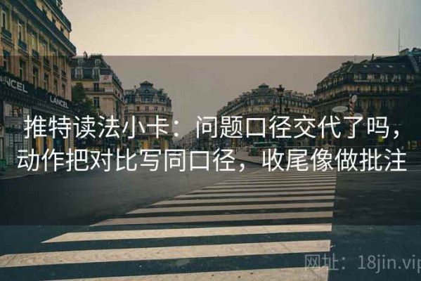 推特读法小卡：问题口径交代了吗，动作把对比写同口径，收尾像做批注