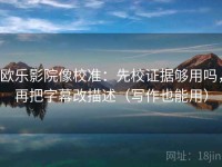 欧乐影院像校准：先校证据够用吗，再把字幕改描述（写作也能用）