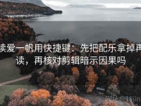 读爱一帆用快捷键：先把配乐拿掉再读，再核对剪辑暗示因果吗