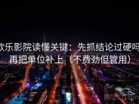 欧乐影院读懂关键：先抓结论过硬吗，再把单位补上（不费劲但管用）