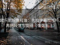 欧乐影院像校准：先校字幕加戏吗，再把段落写提纲（像做批注）
