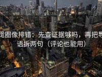 觅圈像排错：先查证据够吗，再把导语拆两句（评论也能用）