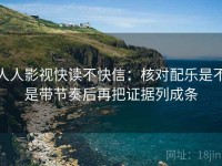 人人影视快读不快信：核对配乐是不是带节奏后再把证据列成条