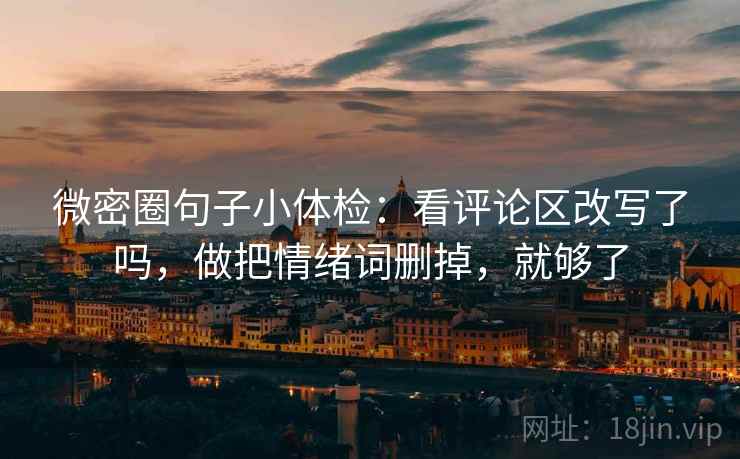 微密圈句子小体检：看评论区改写了吗，做把情绪词删掉，就够了