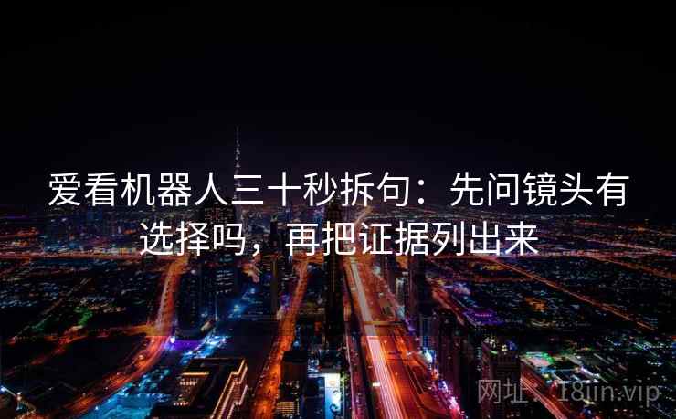 爱看机器人三十秒拆句：先问镜头有选择吗，再把证据列出来